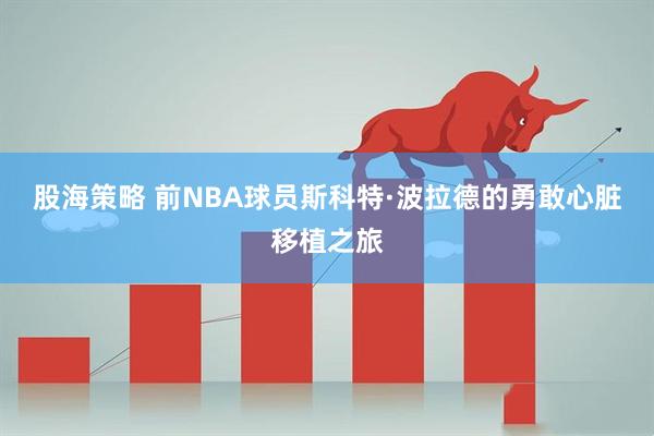 股海策略 前NBA球员斯科特·波拉德的勇敢心脏移植之旅