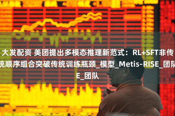 大发配资 美团提出多模态推理新范式：RL+SFT非传统顺序组合突破传统训练瓶颈_模型_Metis-RISE_团队